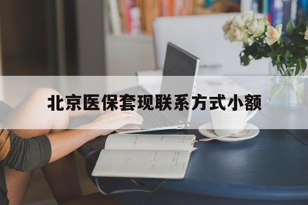 塔城最新北京医保套现联系方式小额方法分析(最方便真实的塔城北京医保提现比例是多少方法)