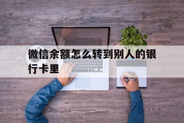 塔城最新微信余额怎么转到别人的银行卡里方法分析(最方便真实的塔城微信余额怎么给别人转到银行卡方法)