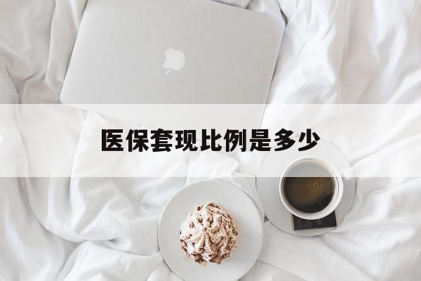 塔城最新医保套现比例是多少方法分析(最方便真实的塔城医保套现比例是多少钱方法)