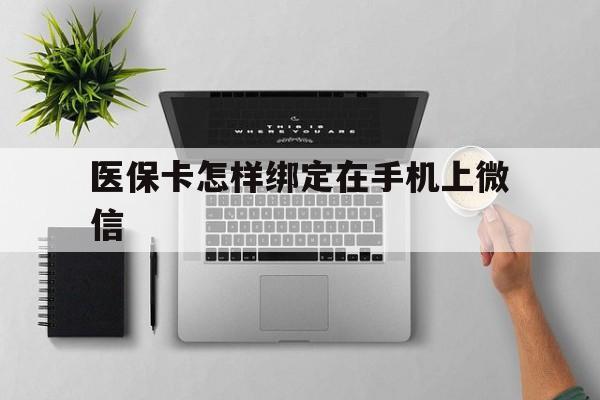塔城最新医保卡怎样绑定在手机上微信方法分析(最方便真实的塔城医保卡怎样绑定在手机上微信使用方法)