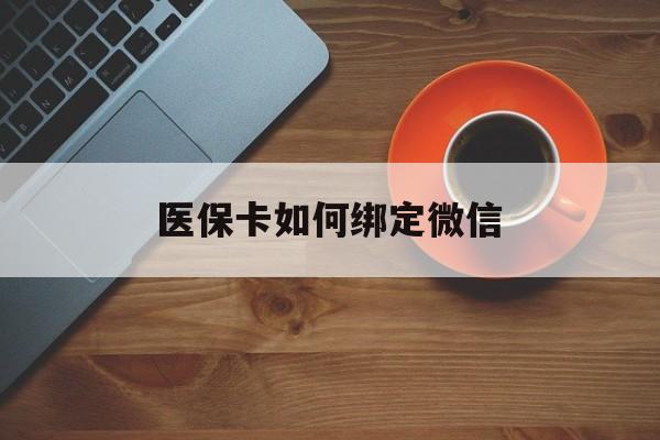 塔城最新医保卡如何绑定微信方法分析(最方便真实的塔城小孩的医保卡如何绑定微信方法)