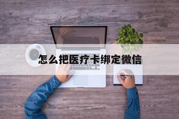 塔城最新怎么把医疗卡绑定微信方法分析(最方便真实的塔城医保卡怎么绑定微信方法)