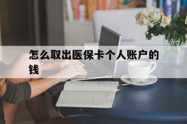 塔城最新怎么取出医保卡个人账户的钱方法分析(最方便真实的塔城怎样取出医保个人账户里的钱方法)